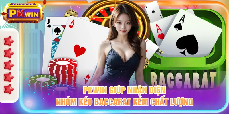 PKWIN giúp nhận diện nhóm kéo baccarat kém chất lượng